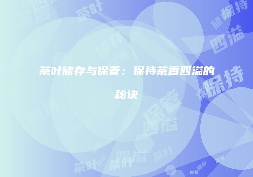 茶叶储存与保管：保持茶香四溢的秘诀