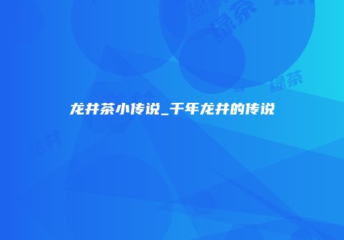龙井茶小传说_千年龙井的传说