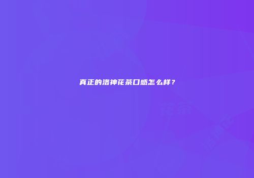 真正的洛神花茶口感怎么样？