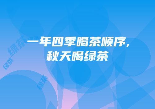 一年四季喝茶顺序,秋天喝绿茶