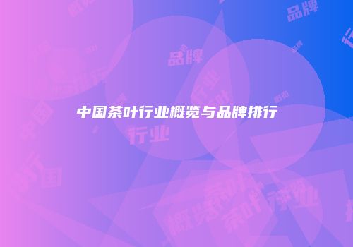 中国茶叶行业概览与品牌排行
