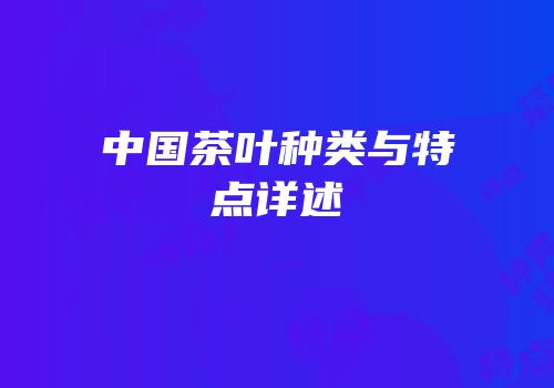 中国茶叶种类与特点详述