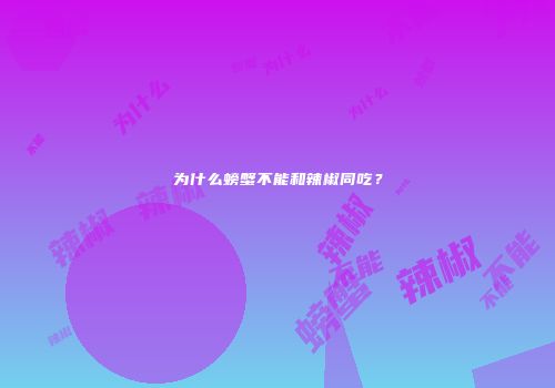 为什么螃蟹不能和辣椒同吃？