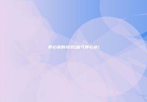 养心茶的功效(益气养心茶)