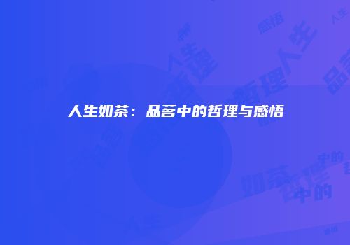 人生如茶：品茗中的哲理与感悟