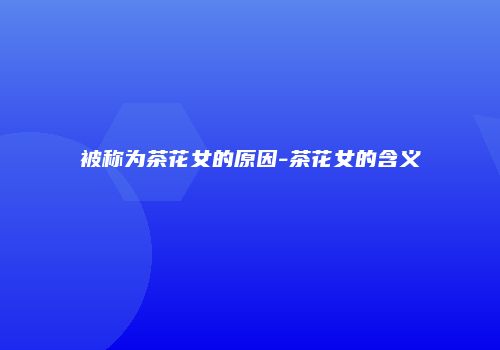 被称为茶花女的原因-茶花女的含义