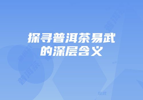 探寻普洱茶易武的深层含义