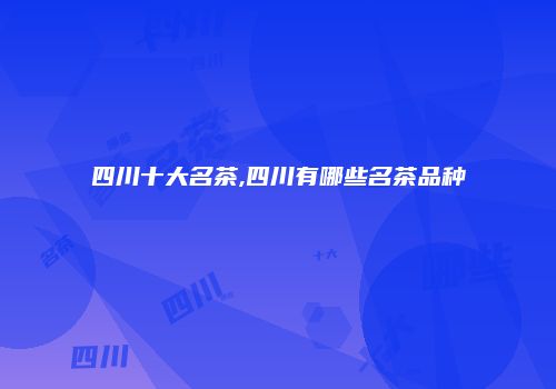 四川十大名茶,四川有哪些名茶品种