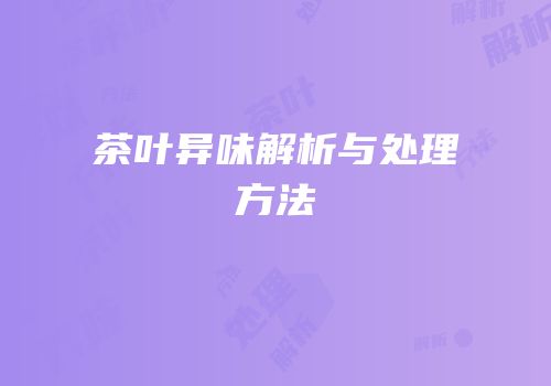 茶叶异味解析与处理方法