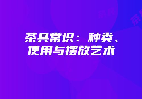 茶具常识：种类、使用与摆放艺术