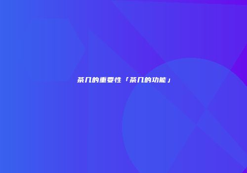 茶几的重要性「茶几的功能」