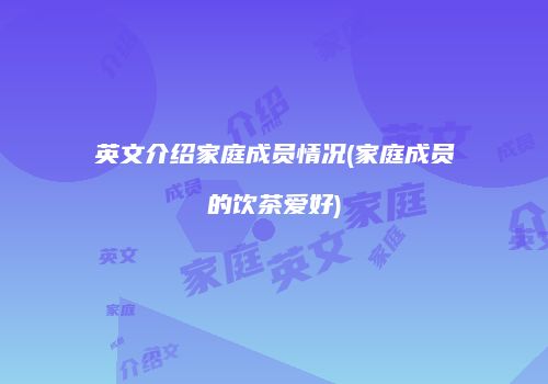 英文介绍家庭成员情况(家庭成员的饮茶爱好)