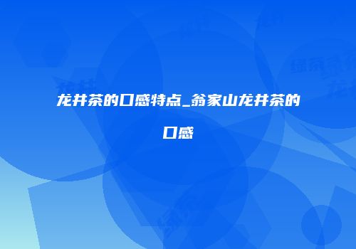 龙井茶的口感特点_翁家山龙井茶的口感