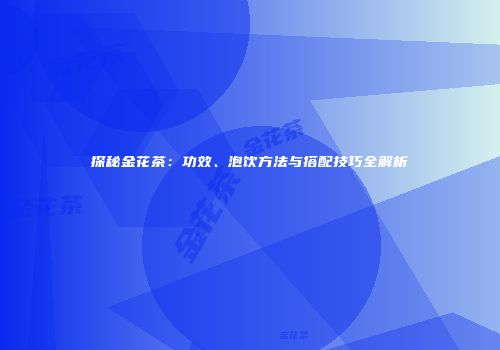 探秘金花茶：功效、泡饮方法与搭配技巧全解析
