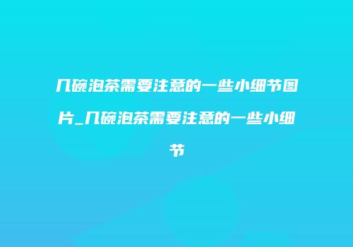几碗泡茶需要注意的一些小细节图片_几碗泡茶需要注意的一些小细节