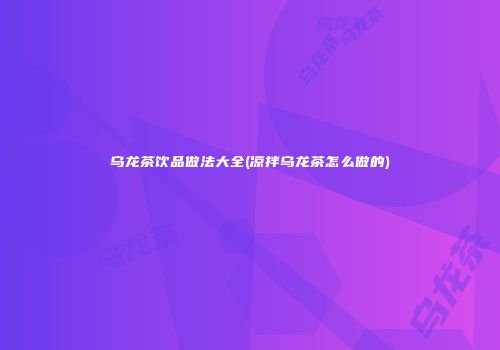 乌龙茶饮品做法大全(凉拌乌龙茶怎么做的)