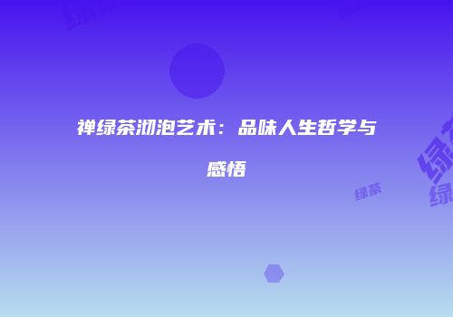 禅绿茶沏泡艺术：品味人生哲学与感悟