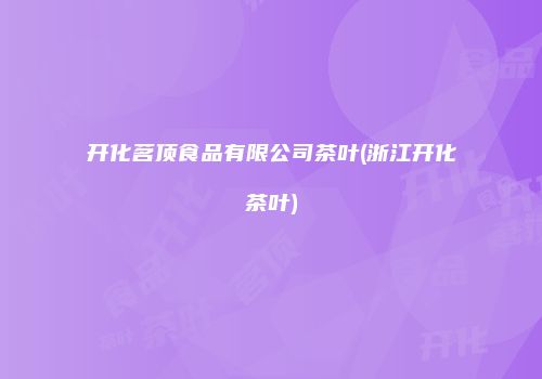 开化茗顶食品有限公司茶叶(浙江开化茶叶)
