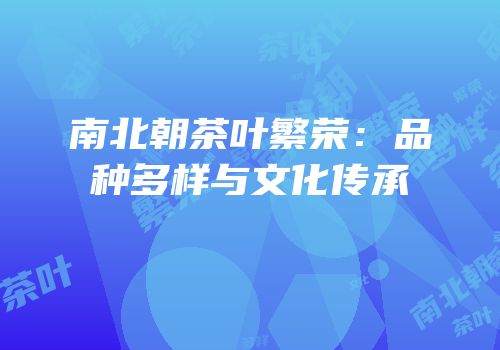 南北朝茶叶繁荣：品种多样与文化传承
