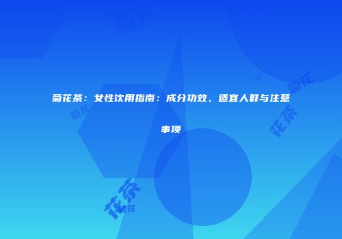 菊花茶：女性饮用指南：成分功效、适宜人群与注意事项
