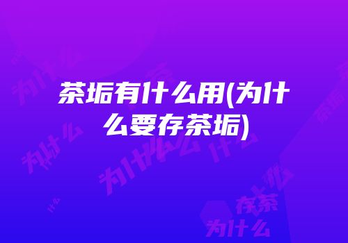 茶垢有什么用(为什么要存茶垢)