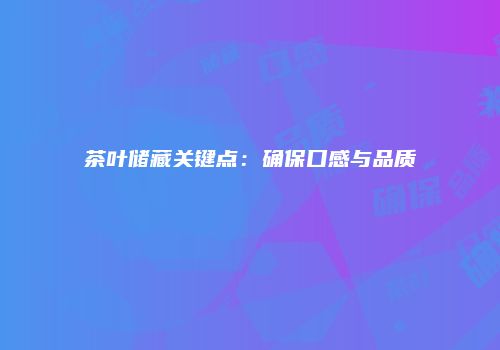 茶叶储藏关键点：确保口感与品质