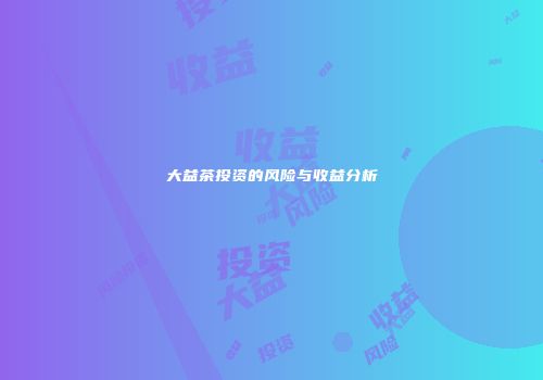 大益茶投资的风险与收益分析
