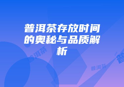 普洱茶存放时间的奥秘与品质解析
