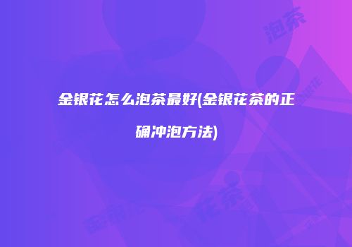 金银花怎么泡茶最好(金银花茶的正确冲泡方法)