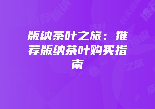 版纳茶叶之旅：推荐版纳茶叶购买指南
