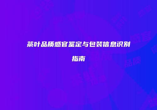 茶叶品质感官鉴定与包装信息识别指南