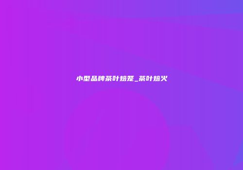 小型品牌茶叶焙笼_茶叶焙火
