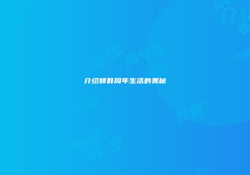 介绍蜂群周年生活的奥秘