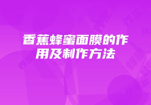 香蕉蜂蜜面膜的作用及制作方法