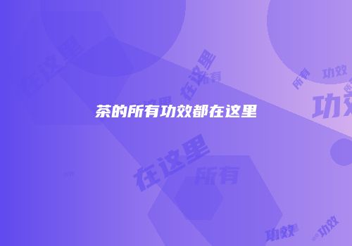 茶的所有功效都在这里