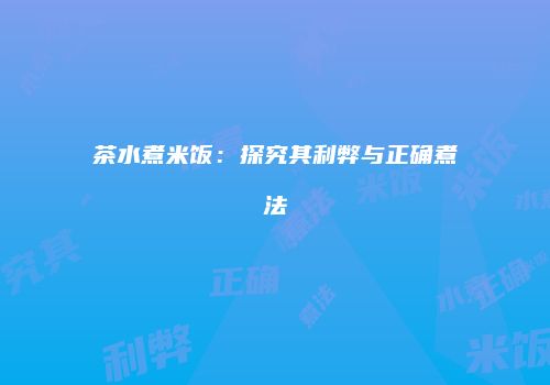 茶水煮米饭：探究其利弊与正确煮法