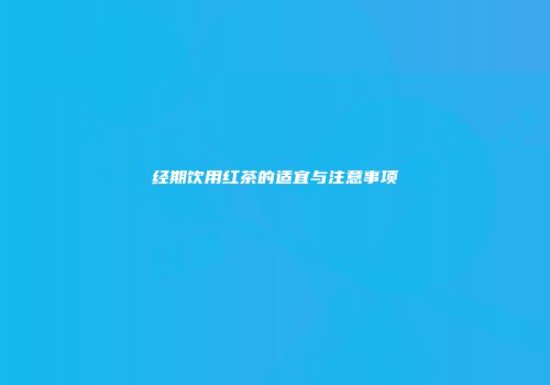 经期饮用红茶的适宜与注意事项