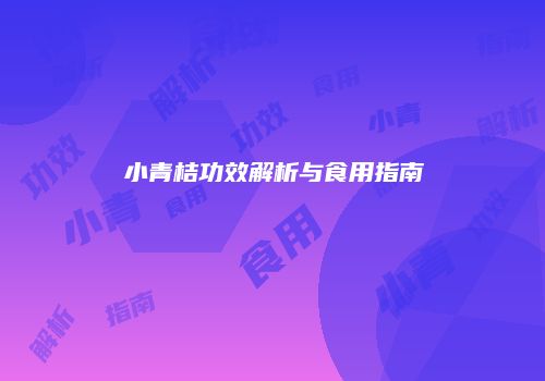 小青桔功效解析与食用指南