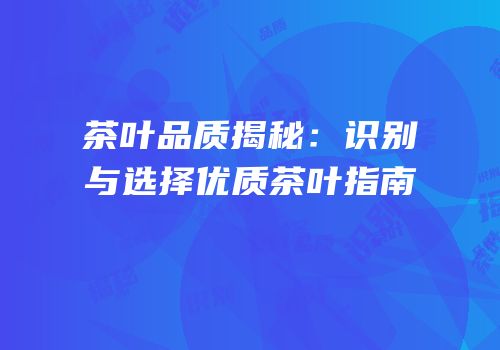 茶叶品质揭秘：识别与选择优质茶叶指南