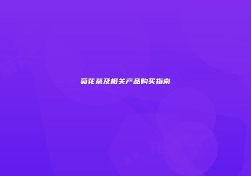 菊花茶及相关产品购买指南