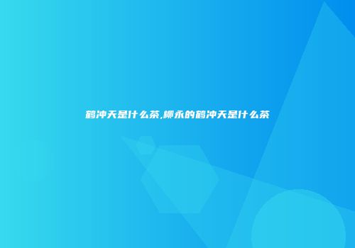 鹤冲天是什么茶,柳永的鹤冲天是什么茶