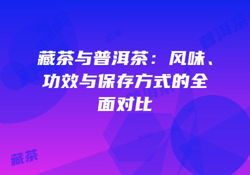 藏茶与普洱茶：风味、功效与保存方式的全面对比
