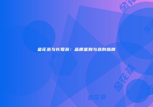 金花茶与长霉茶：品质鉴别与选购指南