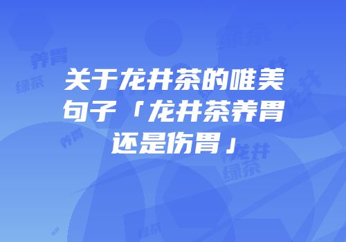 关于龙井茶的唯美句子「龙井茶养胃还是伤胃」