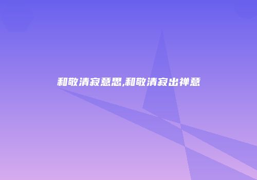 和敬清寂意思,和敬清寂出禅意