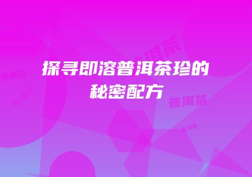探寻即溶普洱茶珍的秘密配方