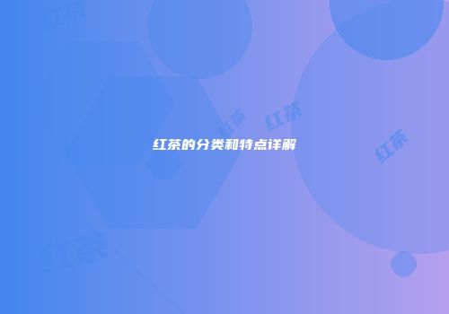 红茶的分类和特点详解