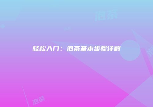 轻松入门：泡茶基本步骤详解