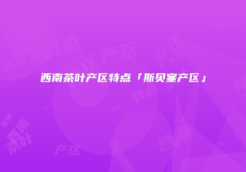 西南茶叶产区特点「斯贝塞产区」