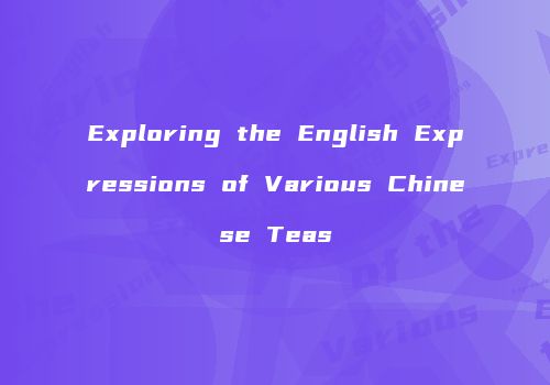Exploring the English Expressions of Various Chinese Teas